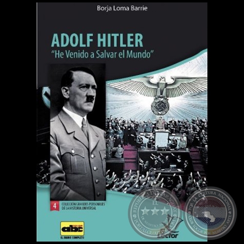 ADOLF HITLER He Venido a Salvar el Mundo - Colección: GRANDES PERSONAJES DE LA HISTORIA UNIVERSAL Nº 4 - Autor:  BORJA LOMA BARRIE - Año 2012